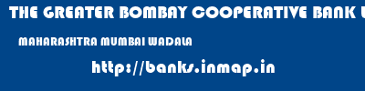 THE GREATER BOMBAY COOPERATIVE BANK LIMITED  MAHARASHTRA MUMBAI WADALA   banks information 